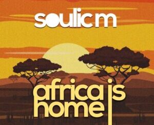Soulic M – Africa Is Home (Original Mix)