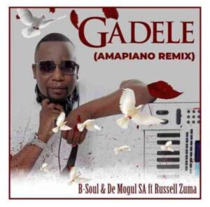 B-Soul & De Mogul SA – Gadele (Amapiano Mix) Ft. Russell Zuma