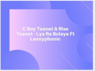 C Boy Teanet & Rise Teanet - Lya Re Bolaya Ft Lexxyphonic