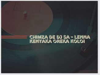 Chimza De DJ SA - Lenna Kenyaka Oreka Koloi