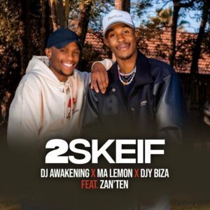 DJ Awakening, Ma Lemon & Djy Biza – 2Skeif Ft. Zan’Ten