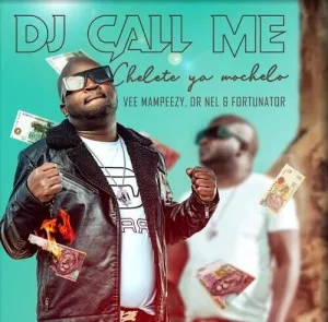 DJ Call Me – Chelete Ya Mochelo Ft. Vee Mampeezy, Dr Nel & Fortunator
