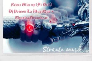DJ Poison La MusiQue & Thuska Drumbeat – Never Give Up Ft. Dzii