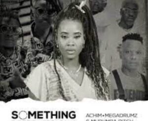 DJ Prie Nkosazana – Something About You Ft. Achim, Megadrumz & Murumba Pitch