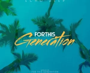 Echo Deep – For This Generation (Original Mix)