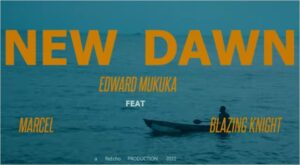 Edward Mukuka - New Dawn Ft. Marcel & Blazing Knight