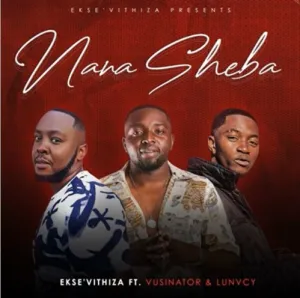 Ekse’Vithiza – Nana Sheba Ft. Vusinator & Lunvcy