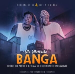 Fortunator & Rude Kid Venda – Ha Mathuthu Banga Ft. Khubvi Kid, Crosswavee, DJ Call Me SA & DJ Micro