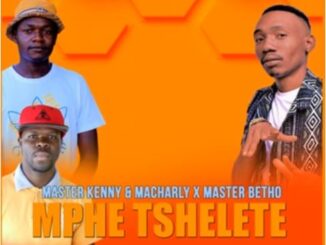 Master Kenny – Mphe Tshelete Ft. Macharly & Master Betho