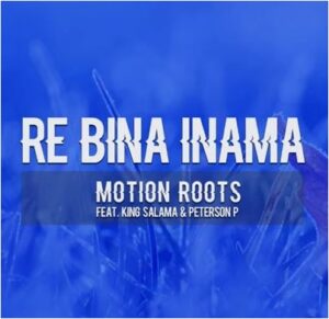 Motion Roots - Re Bina Inama Ft King Salama & Peterson P