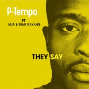P-Tempo Ft. Mjr & Tumi Makang – They Say (Original Mix)
