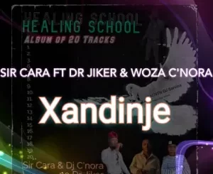 Sir Cara – Xandinje Ft. Dr Jiker & Woza C’nora
