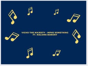 Vicho The Majesty - Mphe Something Ft. Malome Borony