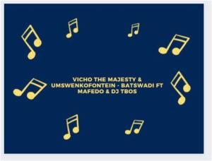 Vicho The Majesty & Umswenkofontein - Batswadi Ft Mafedo & DJ Tbos