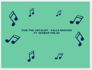 Vusi The Vocalist - Yalla Nakana Ft. Wizbar The DJ