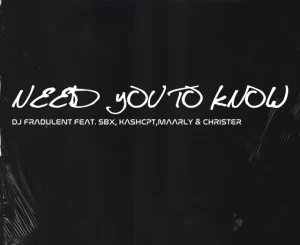 DJ Fradulent – Need you to know Ft. SBX, KashCPT, Maarly & Christer