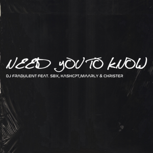 DJ Fradulent – Need you to know Ft. SBX, KashCPT, Maarly & Christer
