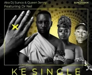 DJ Sunco & Queen Jenny – Ke Single Ft. Dr Nel