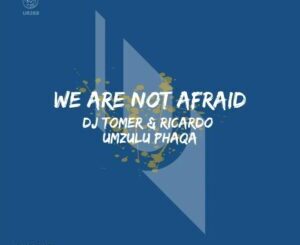 Dj Tomer & Ricardo – We Are Not Afraid (Afro Brotherz Remix) Ft. Umzulu