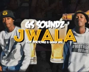 GS Soundz – Jwala Ft. Afrotoniq & Smash Hits