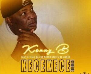 Kenny B – KeceKece Ft. DJ Call Me, Mkoma Saan & DJ Search