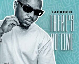 LaChoco – There’s No Time