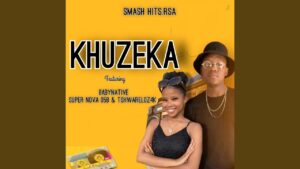 Smash HitsRSA – Khuzeka Ft. Baby Native, Super Nova 058 & Tshwarelo z4K
