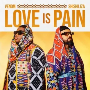 Venom & Shishiliza – Love is Pain Ft. Mr. Selwyn