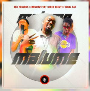 BHJ Records & Moscow - Malume Ft Cheez Beezy & Vocal Kat
