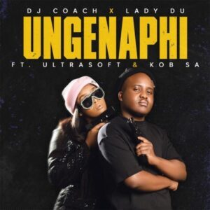 DJ Coach & Lady Du – Ungenaphi Ft. Ultrasoft & KOB