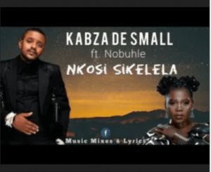 Kabza De Small – Nkosi Sikelela uMotha Ft. Nobuhle