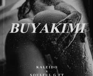 Kaleido – Buyakimi Ft. Soulful G & Mduduzi Mncube