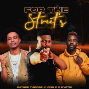 KayGee The Vibe, King P & Kyotic – For The Streets