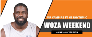 Mr Vampire - Woza Weekend Ft. HT Rhythmic