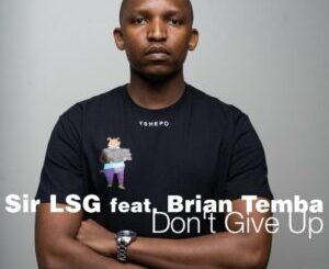 Sir LSG – Don’t Give Up Ft. Brian Temba