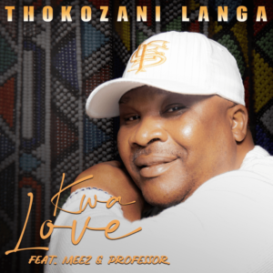 Thokozani Langa – Kwa Love Ft. Meez & Professor
