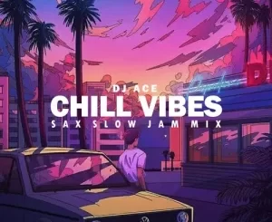 DJ Ace – CHILL VIBES (Sax Slow Jam Mix)
