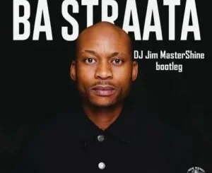 DJ Maphorisa & Visca – Ba Straata (DJ Jim MasterShine Bootleg)