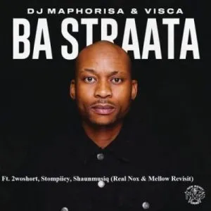 DJ Maphorisa & Visca – Ba Straata (Real Nox & Mellow Revisit) Ft. 2woshort, Stompiiey, Shaunmusiq