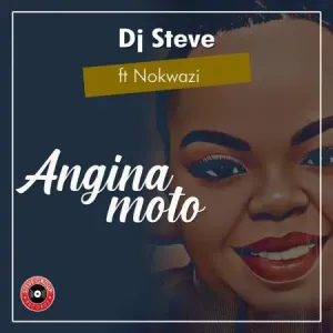 DJ Steve – Angina Moto Ft. Nokwazi