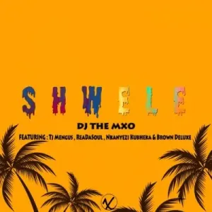 DJ The Mxo – Shwele Ft. Tj Mengus, ReaDaSoul, Nkanyezi Kubheka & Brown Deluxe
