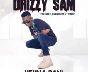 Drizzy Sam – Ufuna Bani Ft. Lungile, Shaun Musiq & Ftearse