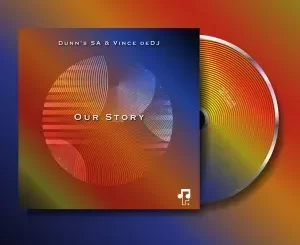 Dunn’s SA & Vince deDJ – Our Story (Original Mix)