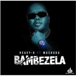 Heavy-K – Bambezela Ft. Mashudu