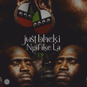 Just Bheki – Ngifike La