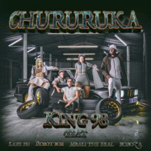 King98 Ft. Lady Du, Robot Boii, Mbali The Real & Boboza – Chururuka