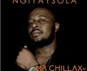 MR CHILLAX SA – Ngiyaysola Ft. DJ TPZ