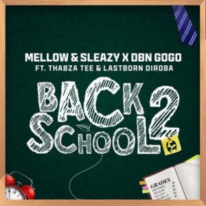 Mellow & Sleazy & DBN Gogo Ft. Thabza Tee & LastBorn Diroba – Back2School