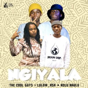 The Cool Guys – Ngiyala Ft. Lulow_RSA & Ndlu Nkulu