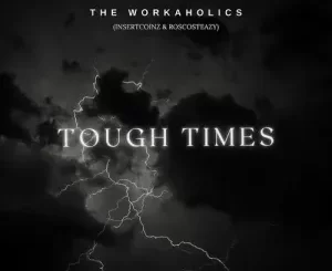 The Workaholics – Tough Times Ft. Kabza De Small & DJ Maphorisa